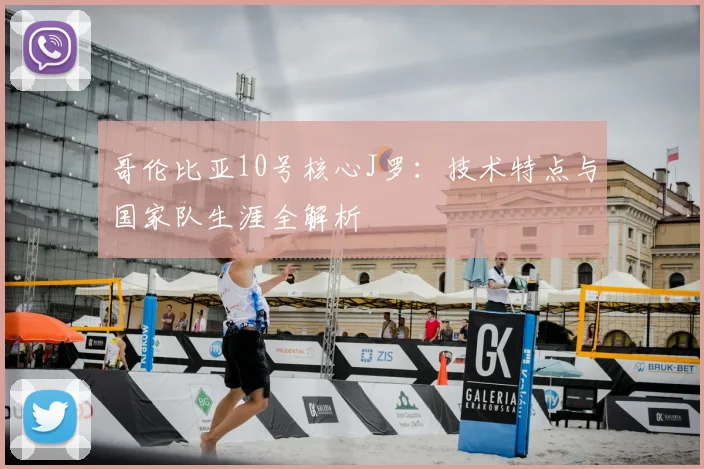 哥伦比亚10号核心J罗：技术特点与国家队生涯全解析